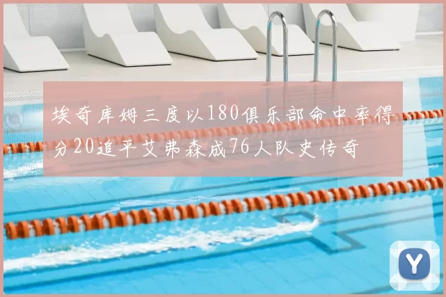 埃奇库姆三度以180俱乐部命中率得分20追平艾弗森成76人队史传奇