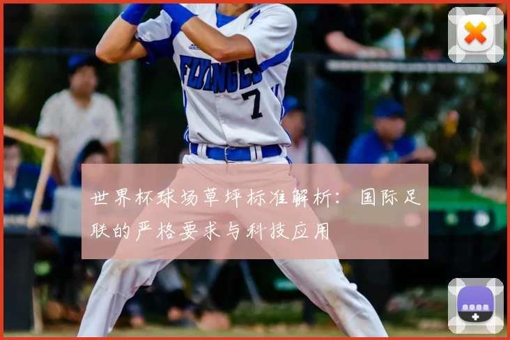 世界杯球场草坪标准解析:国际足联的严格要求与科技应用