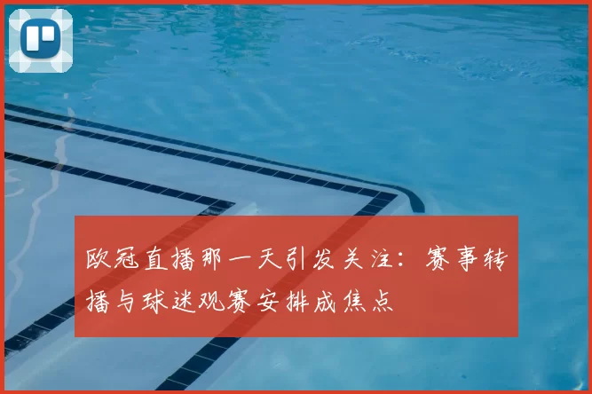 欧冠直播那一天引发关注:赛事转播与球迷观赛安排成焦点
