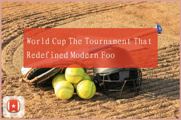 World Cup The Tournament That Redefined Modern Foo