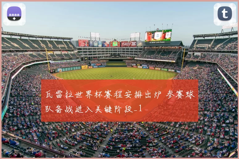 瓦雷拉世界杯赛程安排出炉 参赛球队备战进入关键阶段_1