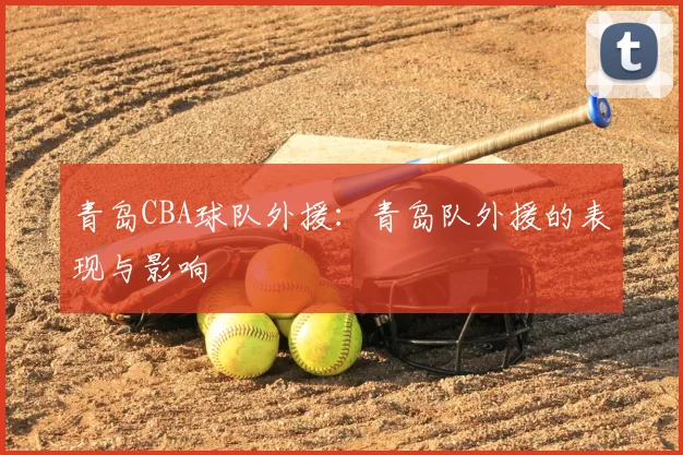 青岛CBA球队外援:青岛队外援的表现与影响
