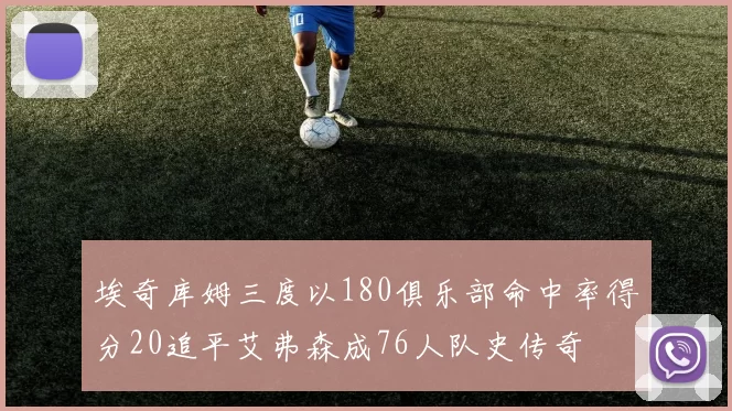 埃奇库姆三度以180俱乐部命中率得分20追平艾弗森成76人队史传奇