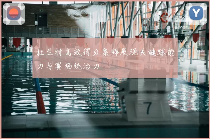 杜兰特高效得分集锦展现关键球能力与赛场统治力