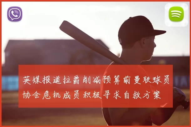 英媒报道拉爵削减预算前曼联球员协会危机成员积极寻求自救方案