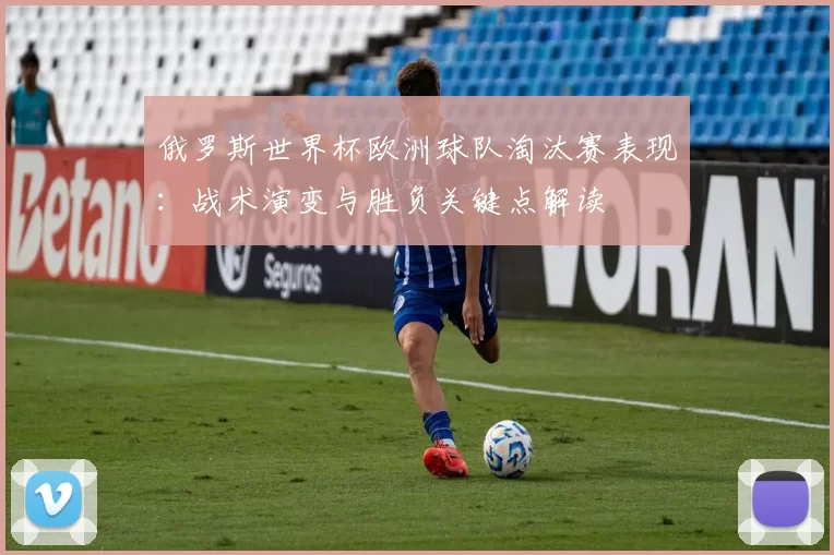 俄罗斯世界杯欧洲球队淘汰赛表现：战术演变与胜负关键点解读