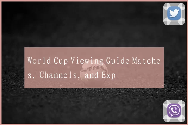 World Cup Viewing Guide Matches, Channels, and Exp