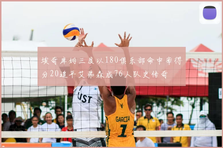 埃奇库姆三度以180俱乐部命中率得分20追平艾弗森成76人队史传奇