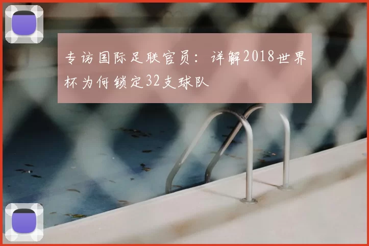 专访国际足联官员:详解2018世界杯为何锁定32支球队