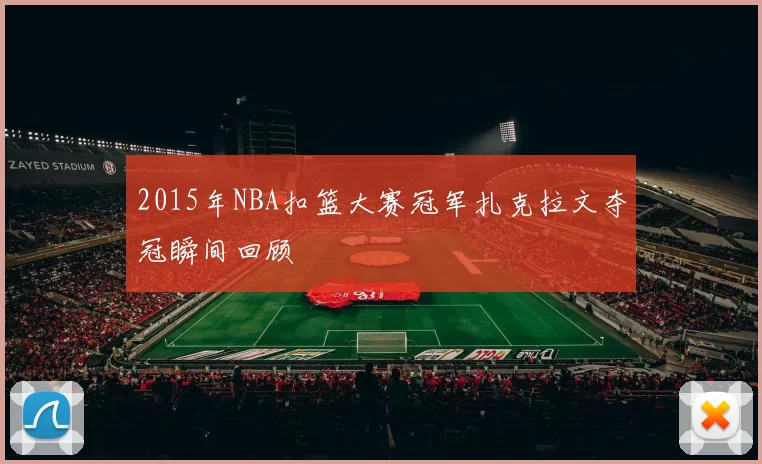 2015年NBA扣篮大赛冠军扎克拉文夺冠瞬间回顾