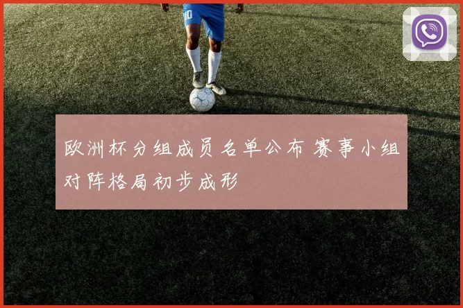 欧洲杯分组成员名单公布 赛事小组对阵格局初步成形