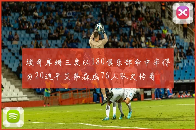 埃奇库姆三度以180俱乐部命中率得分20追平艾弗森成76人队史传奇