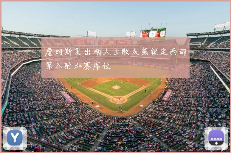 詹姆斯复出湖人击败灰熊锁定西部第八附加赛席位