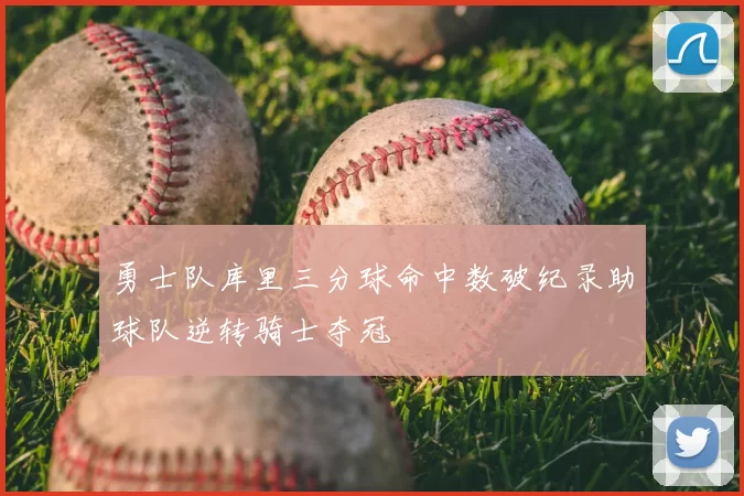 勇士队库里三分球命中数破纪录助球队逆转骑士夺冠