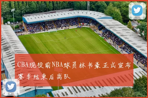 CBA现役前NBA球员林书豪正式宣布赛季结束后离队