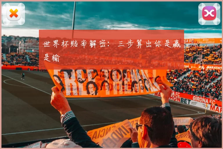 世界杯赔率解密:三步算出你是赢是输